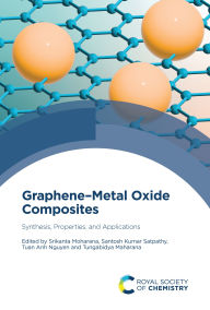 Title: Graphene-Metal Oxide Composites: Synthesis, Properties, and Applications, Author: Srikanta Moharana