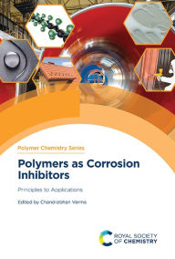 Title: Polymers as Corrosion Inhibitors: Principles to Applications, Author: Chandrabhan Verma