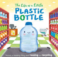 Title: The Life of a Little Plastic Bottle: a Nature Stories Padded Board Book About Recycling & Reusing, Author: IglooBooks