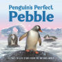 Penguin's Perfect Pebble: A True-to-Life Story from the Natural World, Ages 5 & Up