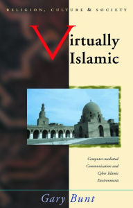 Title: Virtually Islamic: Computer-mediated Communication and Cyber Islamic Environments, Author: Gary R Bunt