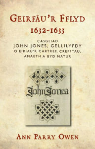 Title: Geirfâu'r Fflyd, 1632-1633: Casgliad John Jones, Gellilyfdy o eiriau'r cartref, crefftau, amaeth a byd natur, Author: Ann Parry Owen