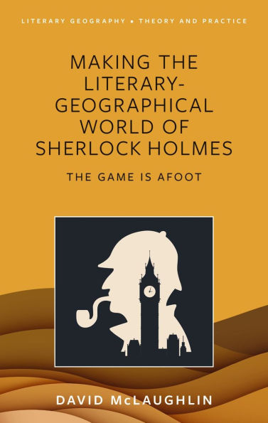 Making The Literary-Geographical World of Sherlock Holmes: Game Is Afoot