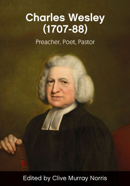 Rev. Charles Wesley (1707-88): Preacher, Poet, Pastor