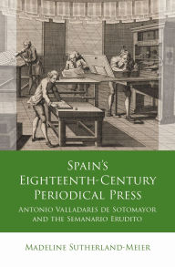 Free download e books Spain's Eighteenth-Century Periodical Press: Antonio Valladares de Sotomayor and the Semanario Erudito 9781837722075