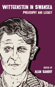 Title: Wittgenstein in Swansea: Philosophy and Legacy, Author: Alan Sandry