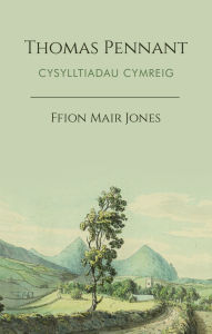 Title: Thomas Pennant: Cysylltiadau Cymreig, Author: Ffion Mair Jones