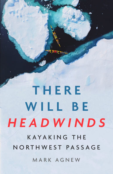 There Will Be Headwinds: Kayaking the Northwest Passage