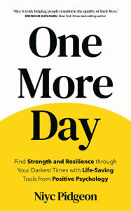 Title: One More Day: Harness Hope and Find More Reasons to Live Using Positive Psychology, Author: Niyc Pidgeon