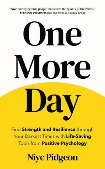 One More Day: Find Strength and Resilience through Your Darkest Times with Life-Saving Tools from Positive Psychology