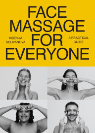Title: Face Massage for Everyone: Restorative and Rejuvenating Facial Techniques for Glowing Skin and Self-Care, Author: Ksenija Selivanova