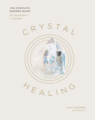 Title: Crystal Healing: The Complete Modern Guide for Beginners and Beyond, Author: Yulia Van Doren