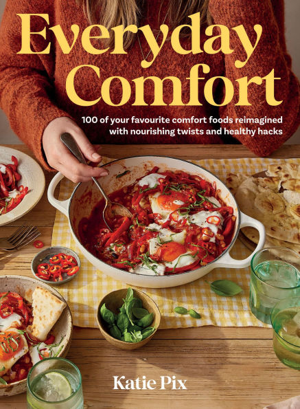 Everyday Comfort: 100 Balanced and Healthier Versions of all Your Favourite Comfort Food