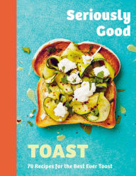 Free digital audio books download Seriously Good Toast: Over 70 Recipes for the Best Ever Toast (English literature) by Emily Kydd 9781837831616 