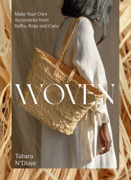 Title: Woven: Make Your Own Accessories from Raffia, Rope and Cane, Author: Tabara N'Diaye