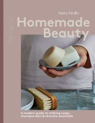 Title: Homemade Beauty: A Modern Guide to Making Soaps, Shampoo Bars & Skincare Essentials, Author: Marta Tarallo