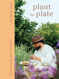 Title: Plant to Plate: Delicious and Versatile Plant-Forward Recipes, Author: Gaz Oakley