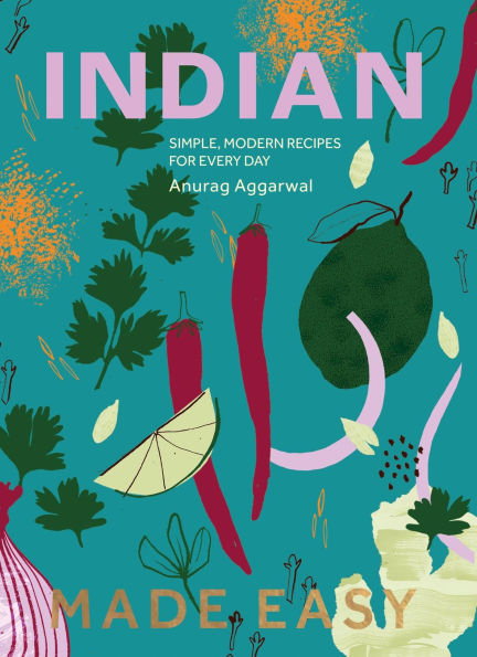 Indian Made Easy: Simple, Modern Recipes for Every Day