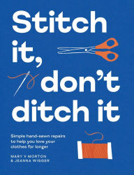 Textbook pdf free downloads Stitch It, Don't Ditch It: Simple Hand-sewn Repairs to Help You Love Your Clothes For Longer by Mary V Morton, Jeanna Wigger English version ePub PDF