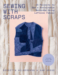 Title: Sewing with Scraps: 15 Projects to Sew a Sustainable Wardrobe Using Leftover Fabric, Author: Birgitta Helmersson