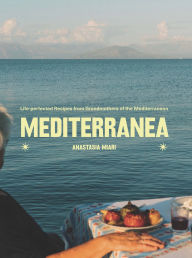 Title: Mediterranea: Life-perfected Recipes from Grandmothers of the Mediterranean, Author: Anastasia Miari