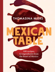 Read free books online free without download Mexican Table: 100 Recipes, 12 Everyday Ingredients From the Heart of Mexico (English Edition) by Thomasina Miers MOBI PDF 9781837833917