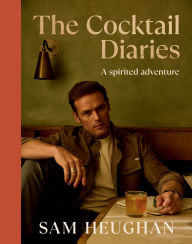 Title: The Cocktail Diaries: A Spirited Adventure, Author: Sam Heughan