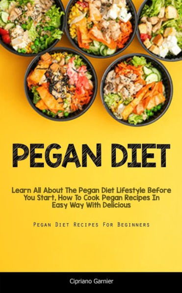 Pegan Diet: Learn All About The Diet Lifestyle Before You Start, How To Cook Recipes Easy Way With Delicious (Pegan For Beginners)