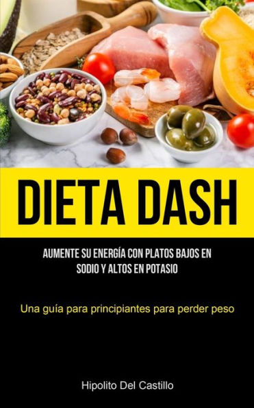 Dieta Dash: Aumente su energía con platos bajos en sodio y altos en potasio (Una guía para principiantes para perder peso)