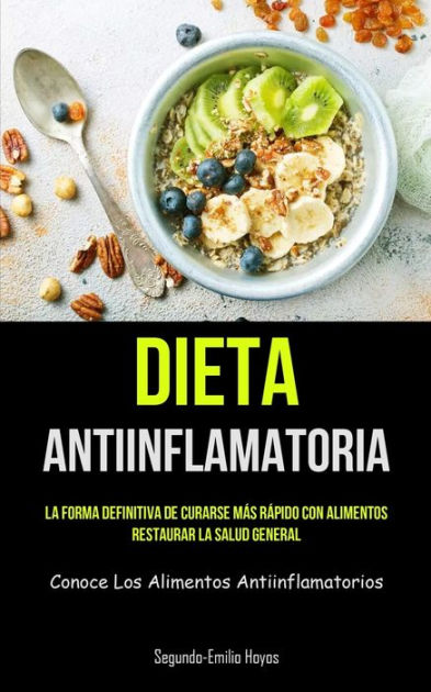 Dieta Antiinflamatoria: La forma definitiva de curarse más rápido con  alimentos, restaurar la salud general (Conoce los alimentos  antiinflamatorios) by Segundo-Emilio Hoyos, Paperback | Barnes & Noble®