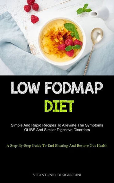 Low Fodmap Diet: Simple And Rapid Recipes To Alleviate The Symptoms Of IBS And Similar Digestive Disorders (A Step-By- Step Guide To End Bloating And Restore Gut Health)