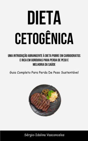 Dieta Cetogênica: Uma introdução abrangente à dieta pobre em carboidratos e rica em gorduras para perda de peso e melhoria da saúde (Guia completo para perda de peso sustentável)