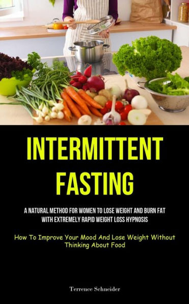 Intermittent Fasting: A Natural Method For Women To Lose Weight And Burn Fat With Extremely Rapid Weight Loss Hypnosis (How To Improve Your Mood And Lose Weight Without Thinking About Food)
