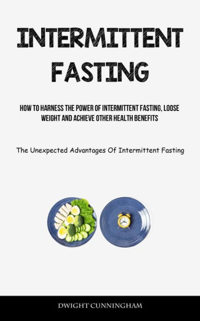 Intermittent Fasting: How To Harness The Power Of Intermittent Fasting ...