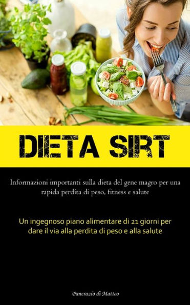Dieta Sirt: Informazioni importanti sulla dieta del gene magro per una rapida perdita di peso, fitness e salute (Un ingegnoso piano alimentare di 21 giorni per dare il via alla perdita di peso e alla salute)