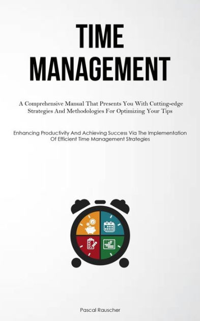 Time Management: A Comprehensive Manual That Presents You With Cutting ...