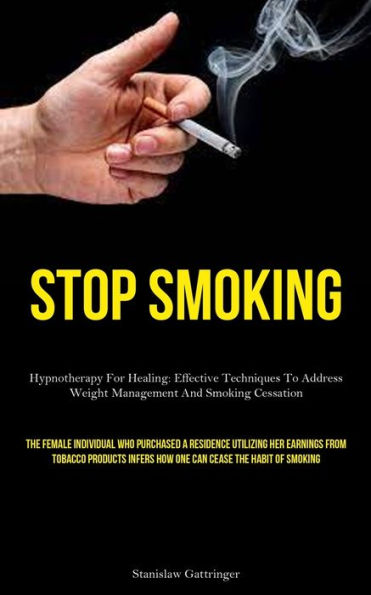 Stop Smoking: Hypnotherapy For Healing: Effective Techniques To Address Weight Management And Smoking Cessation (The Female Individual Who Purchased A Residence Utilizing Her Earnings From Tobacco Products Infers How One Can Cease The Habit Of Smoking)