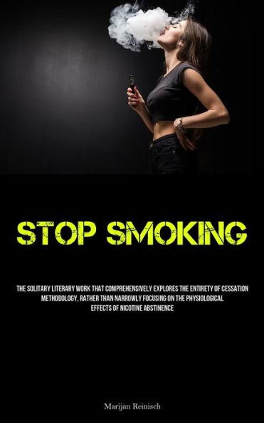 Stop Smoking: The Solitary Literary Work That Comprehensively Explores The Entirety Of Cessation Methodology, Rather Than Narrowly Focusing On The Physiological Effects Of Nicotine Abstinence