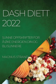 Title: DASH DIETT 2022: SUNNE OPPSKRIFTER FOR Å ØKE ENERGIEN DIN OG BLI SUNNERE, Author: MAGNUS STRAND