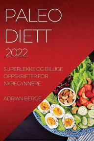 Title: PALEO DIETT 2022: SUPERLEKKE OG BILLIGE OPPSKRIFTER FOR NYBEGYNNERE, Author: ADRIAN BERGE