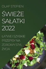 Title: ŚwieŻe Salatki 2022: Latwe I Szybkie Przepisy Na Zdrowy Styl Życia, Author: Olaf Stepien
