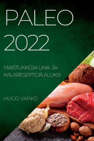 Title: PALEO 2022: MAISTUKKOJA LIHA- JA KALARESEPTEJÄ ALUKSI, Author: HUGO VAINIO