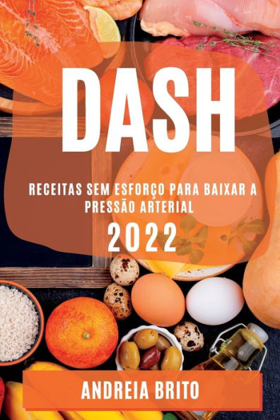 DASH 2022: RECEITAS SEM ESFORÇO PARA BAIXAR A PRESSÃO ARTERIAL