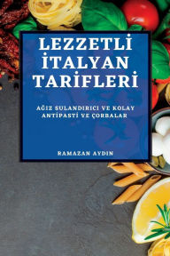 Title: LEZZETLI ITALYAN TARIFLERI 2022: AGIZ SULANDIRICI VE KOLAY ANTIPASTI VE ÇORBALAR, Author: RAMAZAN AYDIN