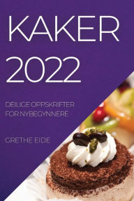 Title: KAKER 2022: DEILIGE OPPSKRIFTER FOR NYBEGYNNERE, Author: GRETHE EIDE