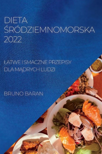 Dieta Śrï¿½dziemnomorska 2022: Latwe I Smaczne Przepisy Dla MĄdrych Ludzi