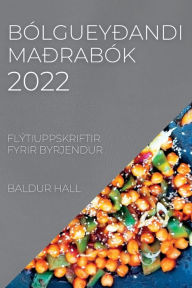 Title: BÓLGUEYÐANDI MAÐRABÓK 2022: FLÝTIUPPSKRIFTIR FYRIR BYRJENDUR, Author: BALDUR HALL