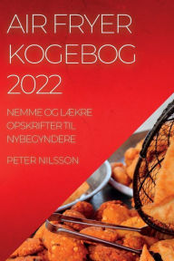 Title: Air Fryer Kogebog 2022: Nemme Og LÃ¯Â¿Â½kre Opskrifter Til Nybegyndere, Author: Peter Nilsson
