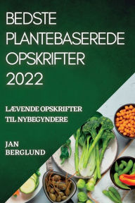 Title: BEDSTE PLANTEBASEREDE OPSKRIFTER 2022: LÆVENDE OPSKRIFTER TIL NYBEGYNDERE, Author: JAN BERGLUND