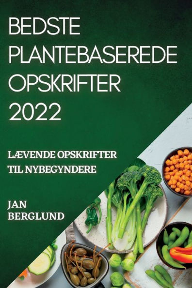 BEDSTE PLANTEBASEREDE OPSKRIFTER 2022: LÆVENDE OPSKRIFTER TIL NYBEGYNDERE